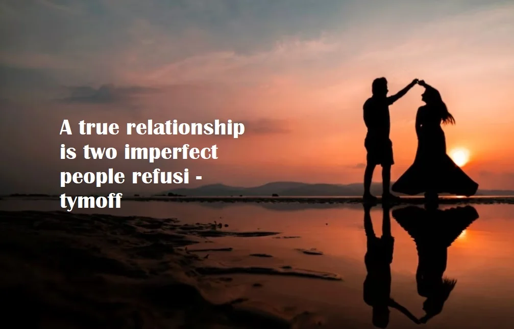A True Relationship is Two Imperfect People Refusing to Give-Uptymoff