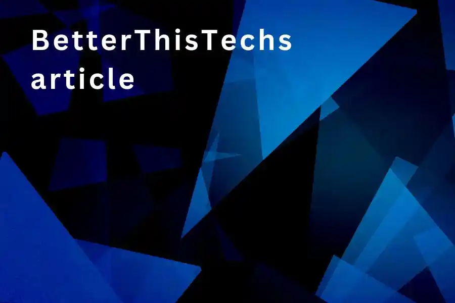 Betterthistechs Article: Unveiling the Next Frontier in Tech Advancements